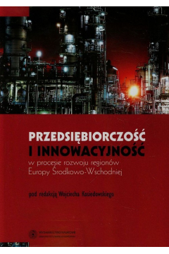 Przedsibiorczos I Innowacyjno W Procesie Rozwoju Regionw Europy rodkowo-Wschodniej