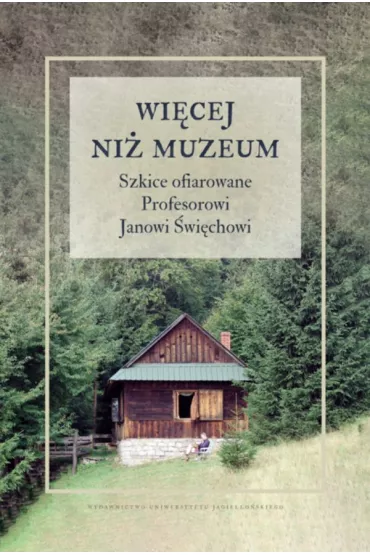 Wi�cej ni� muzeum. Szkice ofiarowane Profesorowi Janowi �wi�chowi - Janusz Bara�ski, Stanis�awa  Trebunia-Staszel, Katarzyna Maniak