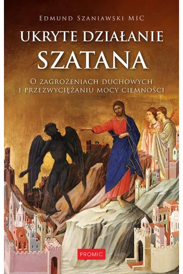 Ukryte dzia�anie szatana. O zagro�eniach duchowych i przezwyci�aniu