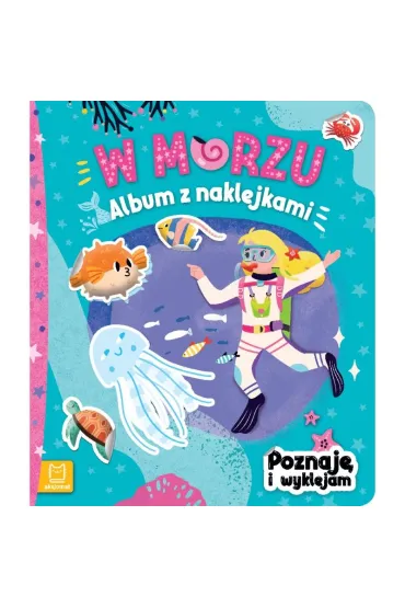 W MORZU. ALBUM Z NAKLEJKAMI. POZNAJ� I WYKLEJAM