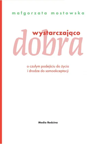 Wystarczaj�co dobra. O czu�ym podej�ciu do �ycia i drodze do samoakceptacji - Ma�gorzata  Mostowska