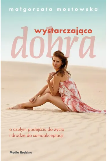 Wystarczaj�co dobra. O czu�ym podej�ciu do �ycia i drodze do samoakceptacji - Ma�gorzata  Mostowska