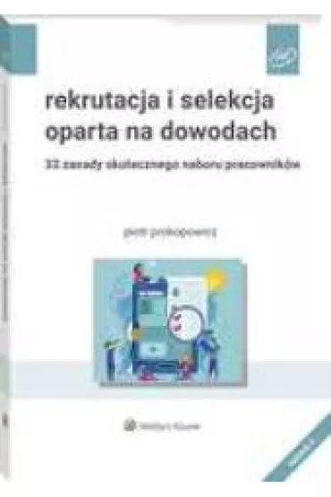 Rekrutacja i selekcja oparta na dowodach. 33 zasady skutecznego naboru pracownik�w - Piotr Prokopowicz
