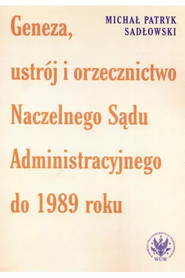 Geneza, ustr�j i orzecznictwo Naczelnego S�du Administracyjnego do 1989 roku - Micha� Patryk Sad�owski