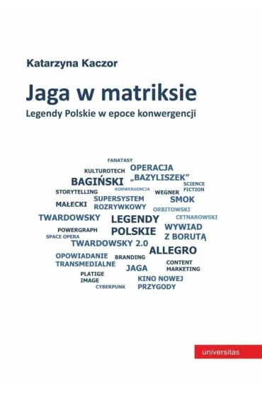 Jaga w matrixie. Legendy polskie w epoce konwergencji - Katarzyna Kaczor