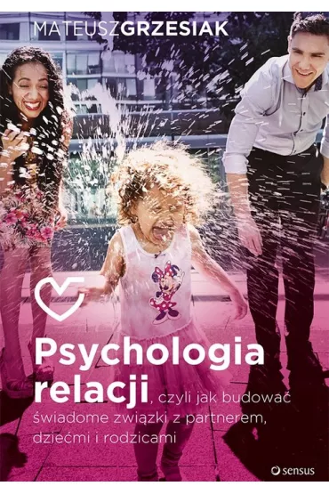 Psychologia relacji, czyli jak budowa� �wiadome zwi�zki z partnerem dzie�mi i rodzicami - Mateusz Grzesiak