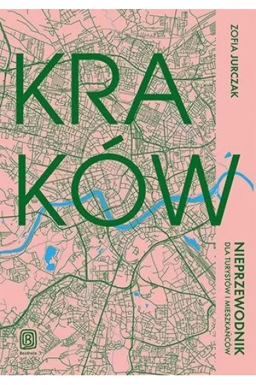 Krak�w. Nieprzewodnik dla turyst�w i mieszka�c�w - Zofia Jurczak