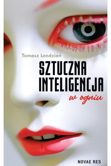 Sztuczna inteligencja w ogniu - Tomasz  Lendzian
