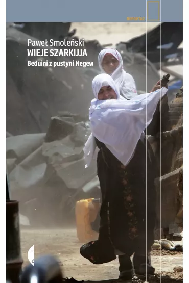 Wieje szarkijja. Beduini z pustyni Negew - Pawe� Smole�ski