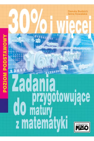 30% i wi�cej. Zadania przygotowuj�ce do matury z matematyki. Poziom podstawowy - Anna Kowalska, Danuta Budzich