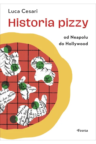 Historia pizzy. Od Neapolu do Hollywood - Luca Cesari
