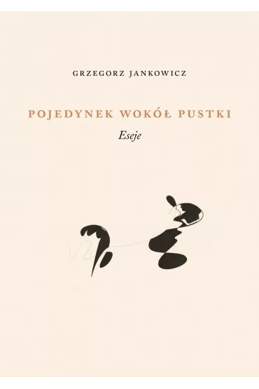Pojedynek wok� pustki. Eseje - Grzegorz Jankowicz