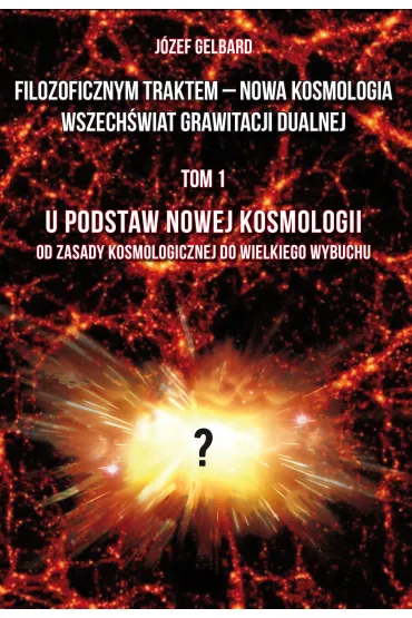 Filozoficznym traktem &ndash; Nowa Kosmologia. Wszech�wiat grawitacji dualnej. Tom 1 - J�zef  Gelbard