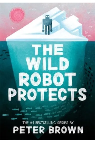 The Wild Robot Protects (The Wild Robot 3) - Peter Brown