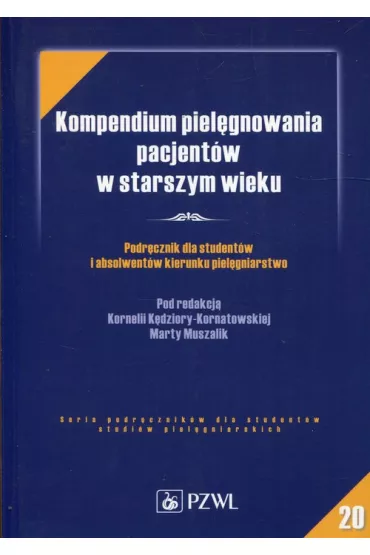 Kompendium piel�gnowania pacjent�w w starszym wieku - Kornelia K�dziora-Kornatowska, Marta Muszalik