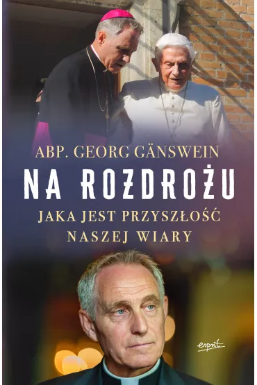 Na rozdro�u. Jaka jest przysz�o�� naszej wiary - Georg Ganswein