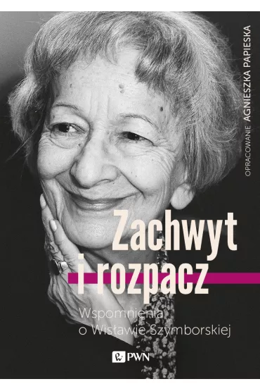 Zachwyt i rozpacz Wspomnienia o Wis�awie Szymborskiej - Agnieszka Papieska