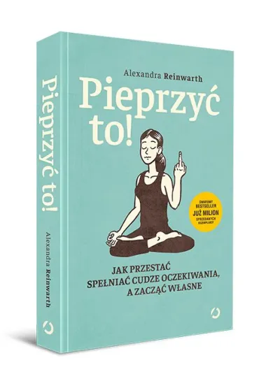 Pieprzy� to! Jak przesta� spe�nia� cudze oczekiwania, a zacz�� w�asne - Alexandra Reinwarth