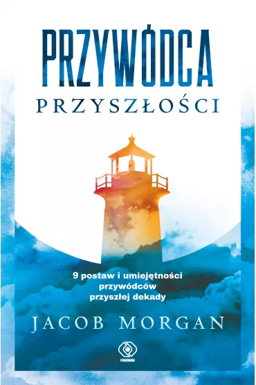 Przywdca przyszoci. 9 postaw i umiejtnoci przywdcw przyszej dekady - Jacob Morgan
