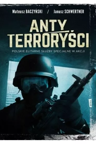 Antyterrory�ci. Polskie Elitarne Si�y Specjalne w akcji (pocket) - Janusz  Schwertner, Mateusz  Baczy�ski
