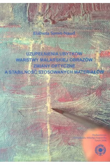 Uzupe�nianie ubytk�w warstwy malarskiej obraz�w Zmiany optyczne a stabilno�� stosowanych materia��w - El�bieta Szmit-Naud