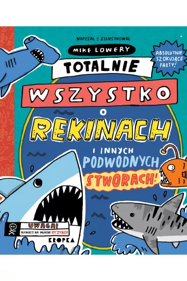 Totalnie wszystko o rekinach i innych podwodnych stworach - Mike  Lowery