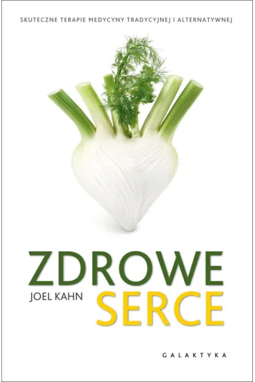 Zdrowe serce. Skuteczne terapie medycyny naturalnej i alternatywnej - Joel K Kahn