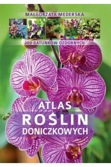 Atlas ro�lin doniczkowych. 200 gatunk�w - Ma�gorzata Mederska