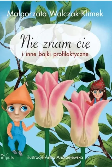 Nie znam ci� i inne bajki profilaktyczne - Ma�gorzata  Walczak-Klimek