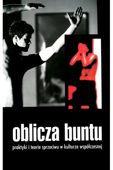 Oblicza buntu Praktyki i teorie sprzeciwu w kulturze wsp�czesnej - Adam Pomieci�ski, Waldemar Kuligowski