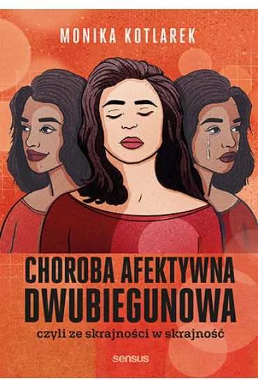 Choroba afektywna dwubiegunowa czyli ze skrajno�ci w skrajno�� - Monika  Kotlarek