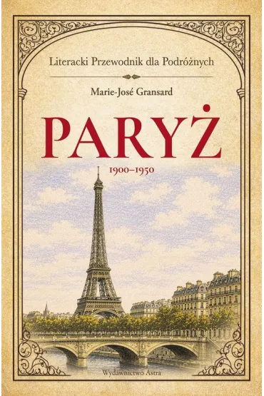 Pary� 1900&ndash;1950. Literacki przewodnik dla podr�nych - Marie-Jose Gransard
