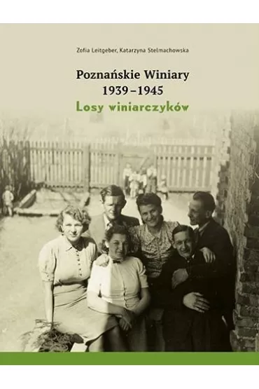 Pozna�skie Winiary 1939-1945. Losy winiarczyk�w - Katarzyna Stelmachowska, Zofia Leitgeber