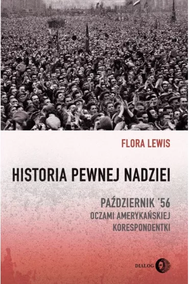 Historia pewnej nadziei. Pa�dziernik '56 oczami ameryka�skiej korespondentki - Lewis Flora