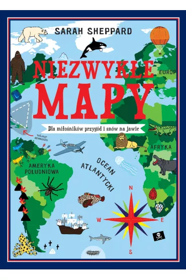 Niezwyk�e mapy. Dla mi�o�nik�w przyg�d i sn�w na jawie - Sarah Sheppard