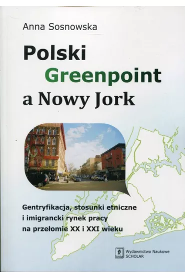 polski greenpoint a nowy jork gentryfikacja stosunki etniczne i imigrancki rynek pracy na prze�omie XX i XXI wieku - Anna Sosnowska