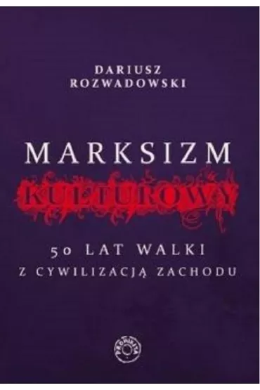 Marksizm kulturowy. 50 lat walki z cywilizacj� Zachodu - Dariusz  Rozwadowski
