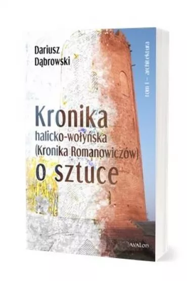 Architektura. Kronika halicko-wo�y�ska (Kronika Romaniwicz�w) o sztuce. Tom 1 - Dariusz D�browski