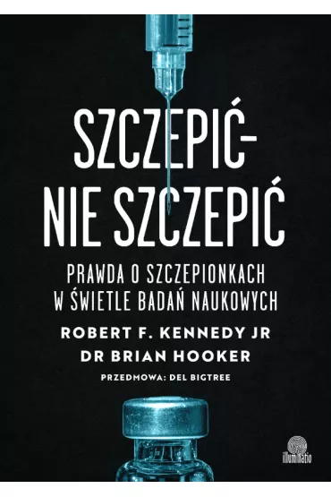 Szczepi� - nie szczepi�. Prawda o szczepionkach w �wietle bada� naukowych - Brian Hooker, Robert F. Kennedy JR