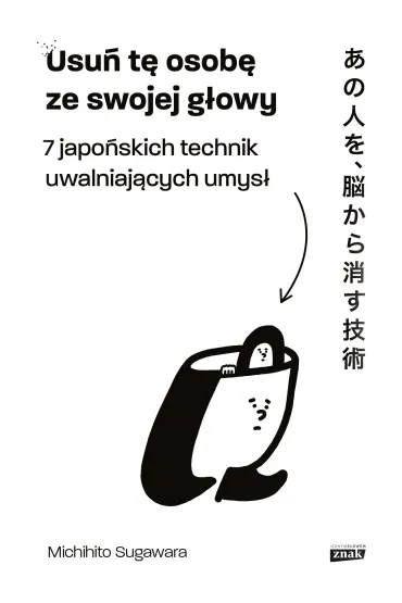 Usu� t� osob� ze swojej g�owy. 7 japo�skich technik uwalniaj�cych umys� - Sugawara Michihito