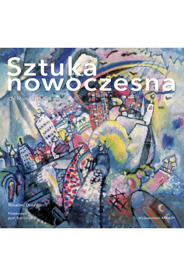 Sztuka nowoczesna. Od Moneta do Picassa - Rosalind Ormiston, Dorota  Skalska-Stefa�ska, Fran Lloyd