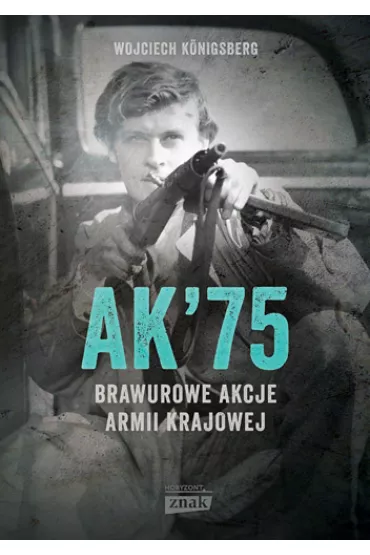 AK'75. Brawurowe akcje Armii Krajowej - Wojciech Konigsberg