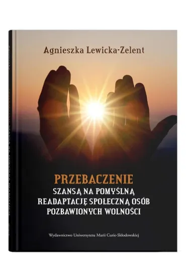 Przebaczenie szans� na pomy�ln� readaptacj� spo�eczn� os�b pozbawionych wolno�ci - Agnieszka Lewicka-Zelent