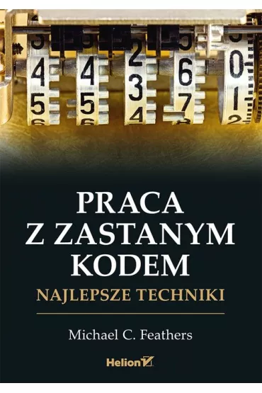 Praca z zastanym kodem. Najlepsze techniki * - Michael Feathers