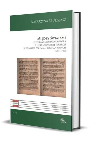 Mi�dzy �wiatami. Historia �l�skiego kantora i jego muzycznej kolekcji w czasach przemian wyznaniowych (1654-1707) - Katarzyna  Spurgjasz