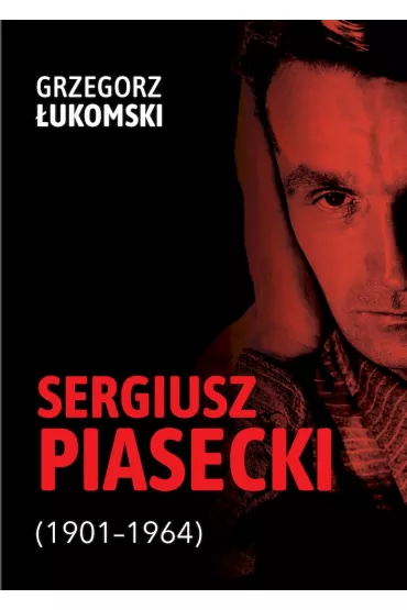 Sergiusz Piasecki 1901&ndash;1964 - Grzegorz �ukomski