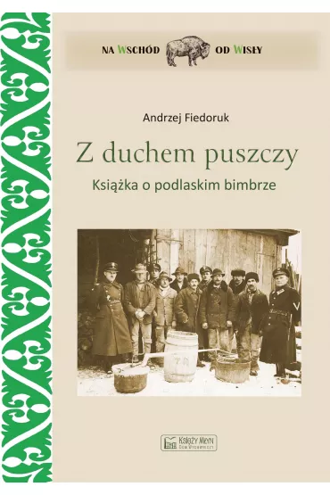 Z duchem puszczy. Ksi��ka o podlaskim bimbrze - Andrzej Fiedoruk