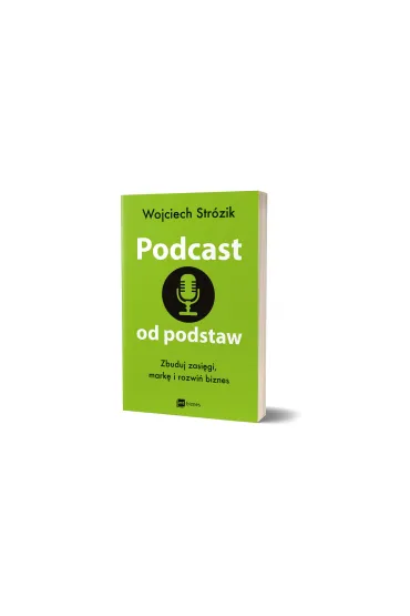 Podcast od podstaw. Zbuduj zasi�gi, mark� i rozwi� biznes - Wojciech Str�zik