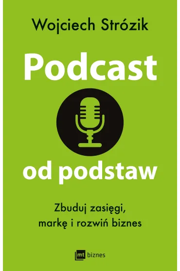 Podcast od podstaw. Zbuduj zasi�gi, mark� i rozwi� biznes - Wojciech Str�zik