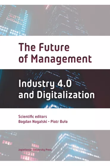 The Future of Management. Industry 4.0 AND Digitalization - Bogdan Nogalski, Piotr Bu�a